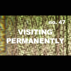 Episode 47 - VISITING PERMANENTLY