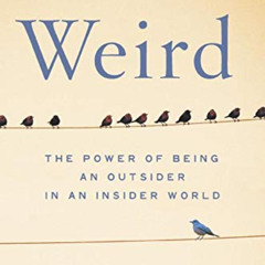 View PDF 📂 Weird: The Power of Being an Outsider in an Insider World by  Olga Khazan