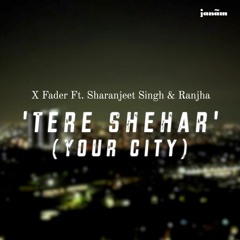 X Fader Ft. Sharanjeet Singh & Ranjha - 'Tere Shehar' (Your City)