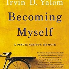 [Access] PDF EBOOK EPUB KINDLE Becoming Myself: A Psychiatrist's Memoir by  Irvin D.