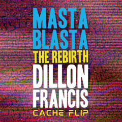 Dillon Francis - Masta Blasta (The Rebirth) [Cache Flip]