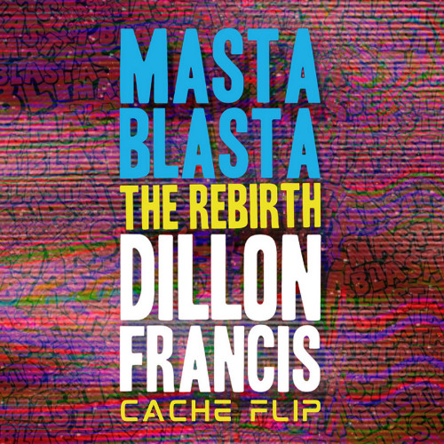 Dillon Francis - Masta Blasta (The Rebirth) [Cache Flip]