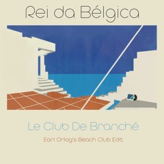 Rei da Bélgica – Le Club De Branché (Earl Orlog's Beach Club Edit)