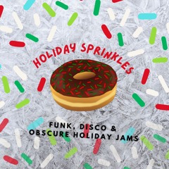 Holiday Sprinkles (funk, disco & obscure holiday jams)