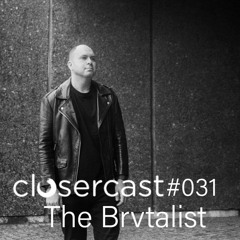 Closercast #031 - THE BRVTALIST