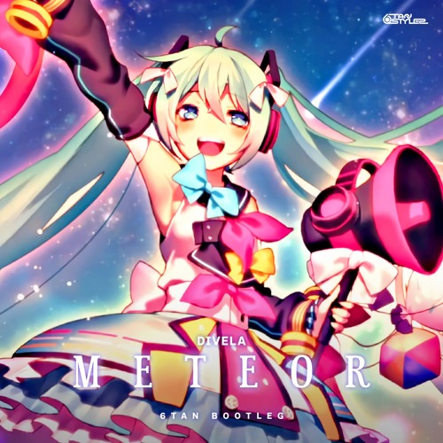 Stream METEOR - DIVELA feat.初音ミク (6Tan Bootleg) by 6Tan