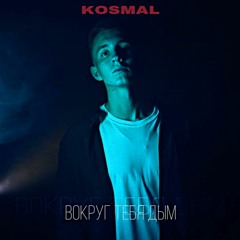KOSMAL - Вокруг тебя дым
