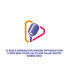 O Que é Generative Engine Optimization e Por Que Você Vai Ouvir Falar Muito Sobre Isso