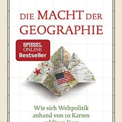 Die Macht der Geographie: Wie sich Weltpolitik anhand von 10 Karten erklären lässt. Erweiterte und