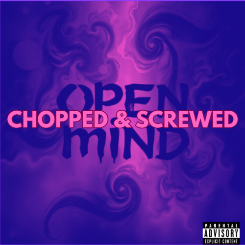 OPEN MIND CHOPPED & SCREWED