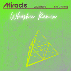 Miracle ft. Calvin Harris, Ellie Goulding, Whaskii