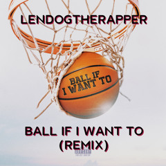 Ball if I want to- REMIX