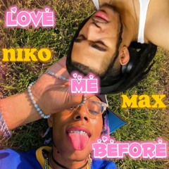 love me before - plaqueboymax & nikowoodyear