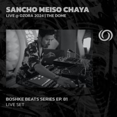 SANCHO MEISO CHAYA @ Ozora 2024 | Boshke Beats Series Ep. 81 | 05/09/2025