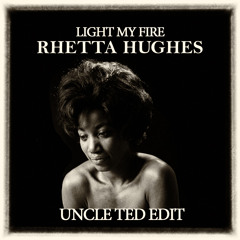Rhetta Hughes - Light My Fire (Uncle Ted Edit)