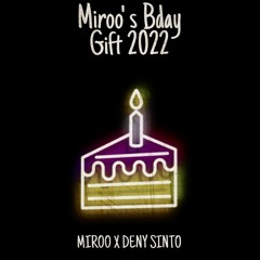 Miroo's Bday Gift Ft. Deny Sinto ( Free Download )