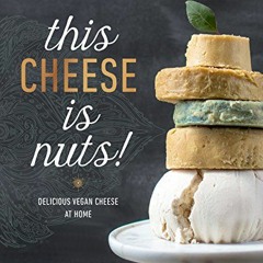 DOWNLOAD EBOOK 💚 This Cheese is Nuts!: Delicious Vegan Cheese at Home by  Julie Piat