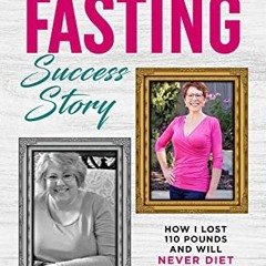 [Get] PDF ✏️ Intermittent Fasting Success Story: How I Lost 110 Pounds and Will Never