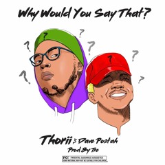 Thorii x Dave Postah WHY WOULD YOU SAY THAT (Prod. by Tre)