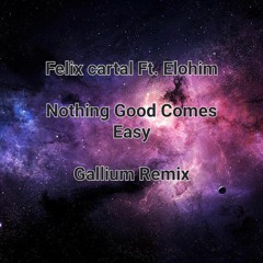 Felix Cartal - Nothing Good Comes Easy Ft. Elohim (Gallium Remix)