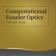 GET EPUB 📁 Computational Fourier Optics: A MATLAB Tutorial (Tutorial Texts) by  Davi