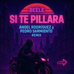 BEÉLE - SI TE PILLARA (ANGEL RODRIGUEZ Y PEDRO SARMIENTO REWORK)