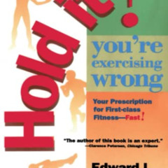 download KINDLE 📭 Hold It! You're Exercising Wrong: Your Prescription for First-Clas