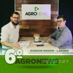 #06 AgroNews Podcast - Com A Participação De ROBSON RIZZON - Gerente Geral De Negócios - LAVORO