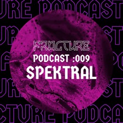 Fracture Podcast 009 - SPEKTRAL