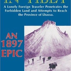 [PDF READ ONLINE] An Explorer's Adventures In Tibet: An 1897 Epic