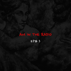 AM IN THE RADIO EP#3