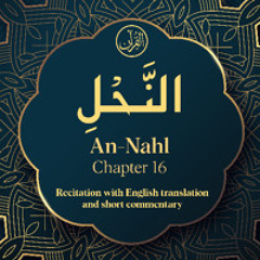 CH. 16 An Nahl - سُوْرَةُ النَّحْلِ - Quran with English Translation & Short Commentary