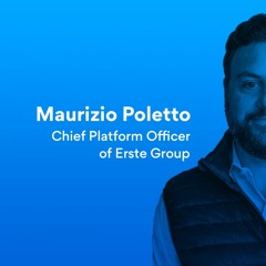 Episode 7 | Maurizio Poletto - Chief Platform Officer of Erste Group
