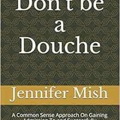Get EBOOK EPUB KINDLE PDF Don't be a Douche: A Common Sense Approach On Gaining Admission To and