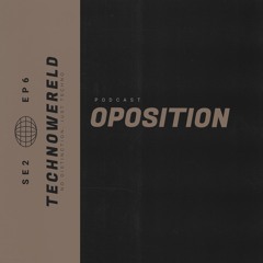 OPOSITION | Techno Wereld Podcast SE2EP6