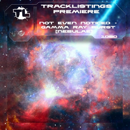 TL PREMIERE : Not Even Noticed - Gamma Ray Burst [Nebulae Records]