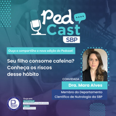 Ep.#128 | Seu filho consome cafeína? Conheça os riscos desse hábito - Dra. Mara Alves