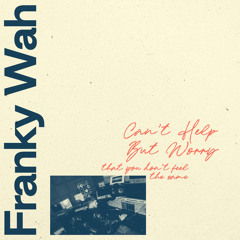 Can't Help But Worry (That You Don't Feel The Same)