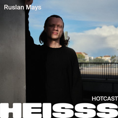 HEISSS HOTCAST 044: Ruslan Mays