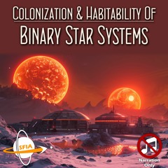 Colonization & Habitability Of Binary Star Systems (Narration Only)