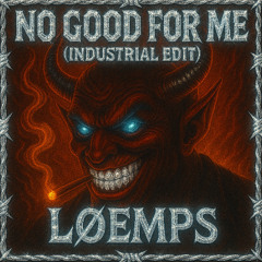 LØEMPS - NO GOOD (INDUSTRIAL EDIT) [Free DL]