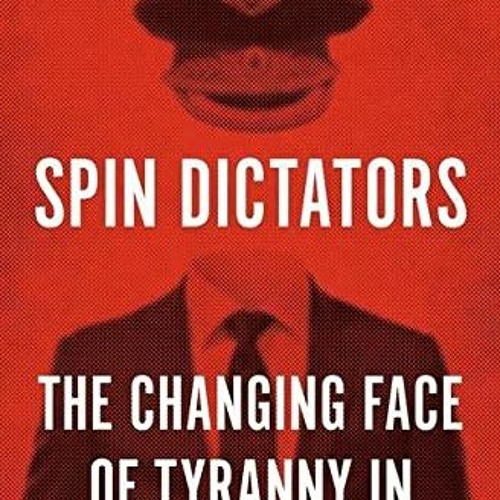 VIEW KINDLE 📖 Spin Dictators: The Changing Face of Tyranny in the 21st Century by  S