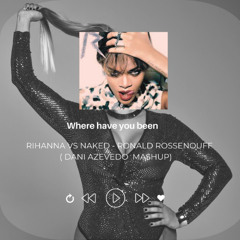 RIHANNA -WHERE HAVE YOU BEEN VS NAKED - RONALD  ( DANI AZEVEDO PRIVATE ) FREE DOWNLOAD