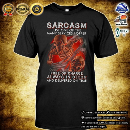 21 Skeleton sarcasm just one of the many services i offer free of charge shirt