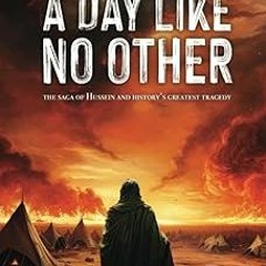 PDF Download A Day Like No Other: The Saga of Hussein and History's Greatest Tragedy Full Versions