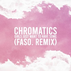 Girlz just want to have some (Faso. Remix) - Chromatics