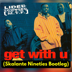Lidell Townsell & M.T.F. - Get With U  (Skalante Nineties Bootleg)