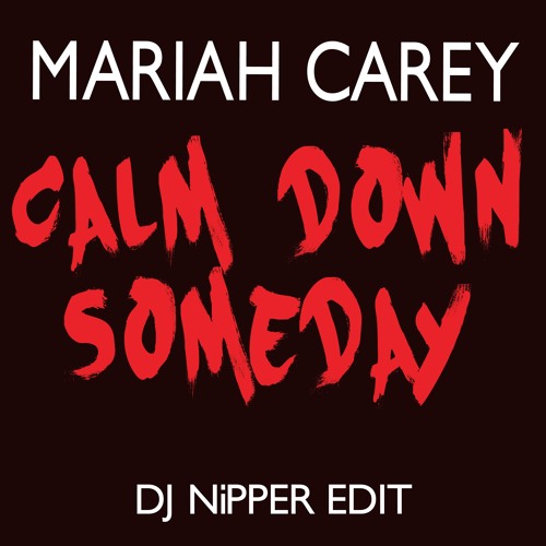 Mariah Carey - Calm Down Someday (DJ Nipper Edit)