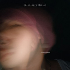 Sometimes. (scenecore Remix)