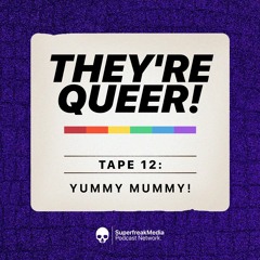 They're Queer - Tape 12: Yummy Mummy!